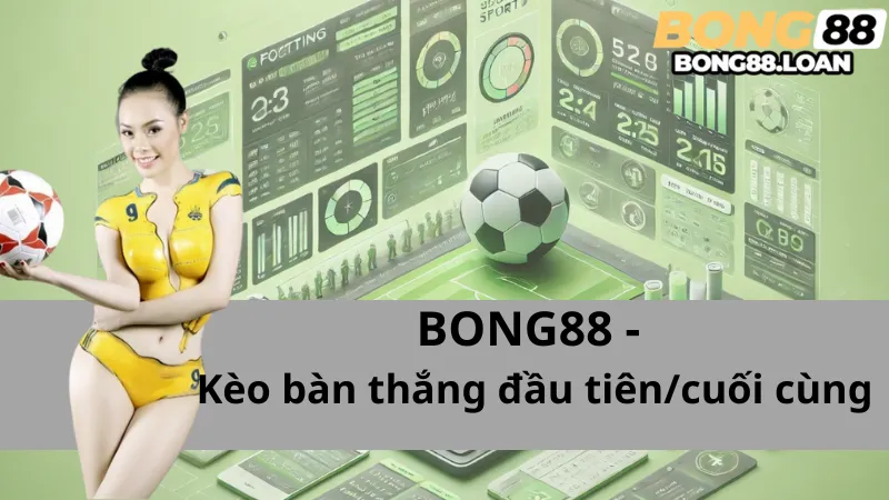 Kèo Bàn Thắng Đầu Tiên/Cuối Cùng (First/Last Goalscorer)